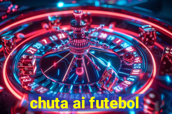 chuta ai futebol